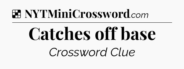 Solution: Catches off base - NYT Crossword