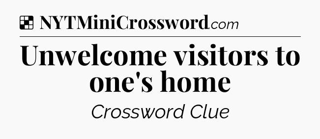 Solution: Unwelcome visitors to one's home - NYT Crossword