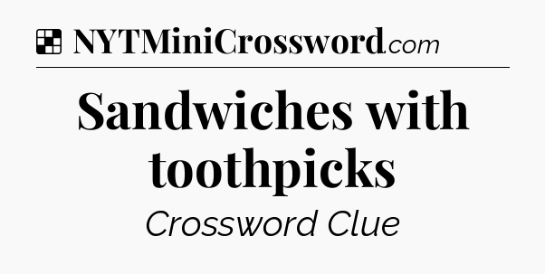 Solution: Sandwiches with toothpicks - NYT Crossword
