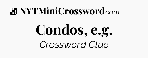 Solution: Condos, e.g - NYT Crossword