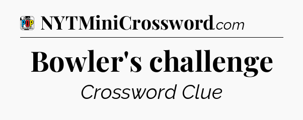Bowler's challenge Crossword Clue