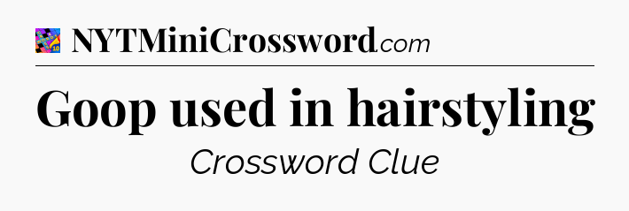 Goop used in hairstyling Crossword Clue