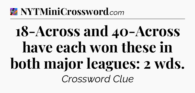 18-Across and 40-Across have each won these in both major leagues: 2 wds Crossword Clue