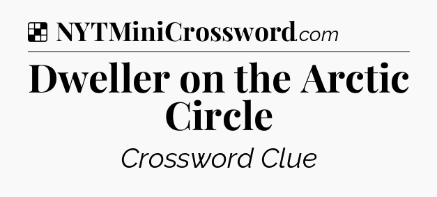 Solution: Dweller on the Arctic Circle - NYT Crossword