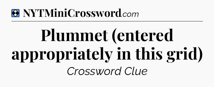 Solution: Plummet (entered appropriately in this grid) - NYT Mini Crossword