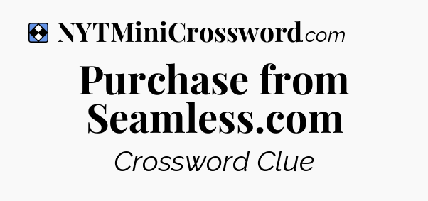 Solution: Purchase from Seamless.com - NYT Mini Crossword