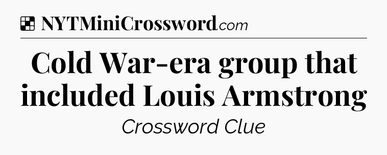 Solution: Cold War-era group that included Louis Armstrong - NYT Crossword