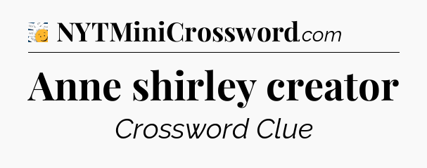 Anne shirley creator - 7 Little Words