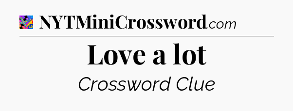 Love a lot Crossword Clue