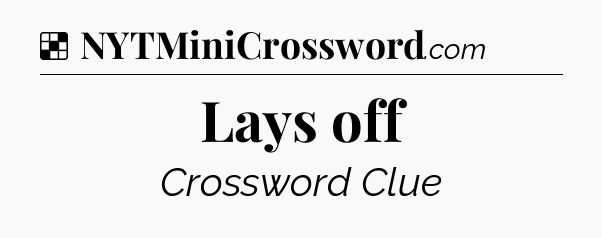 Solution: Lays off - NYT Crossword