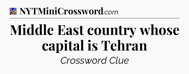 Middle East country whose capital is Tehran Crossword Clue