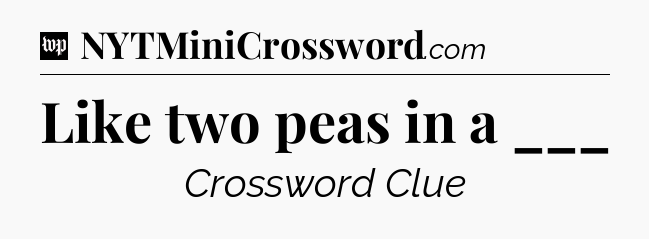Like two peas in a ___ Crossword Clue
