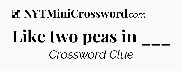 Solution: Like two peas in ___ - NYT Crossword