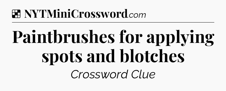 Solution: Paintbrushes for applying spots and blotches - NYT Crossword