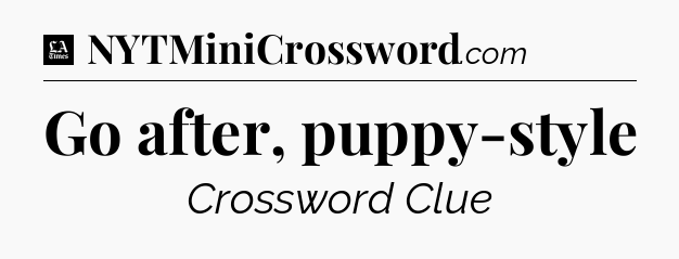 Go after, puppy-style - LA Times Crossword