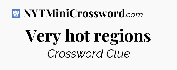 Very hot regions Puzzle Page Crossword Clue