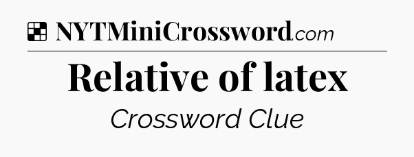Solution: Relative of latex - NYT Crossword