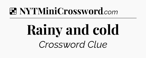 Solution: Rainy and cold - NYT Crossword