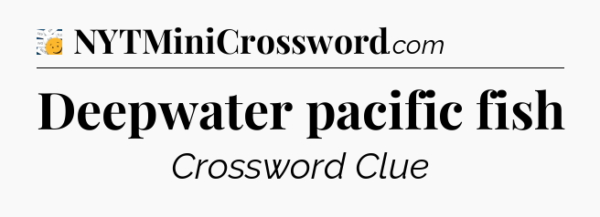 Deepwater pacific fish - 7 Little Words