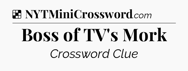 Solution: Boss of TV's Mork - NYT Crossword