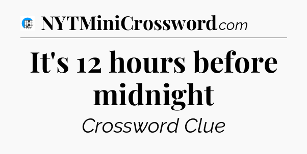 It's 12 hours before midnight Crossword Clue