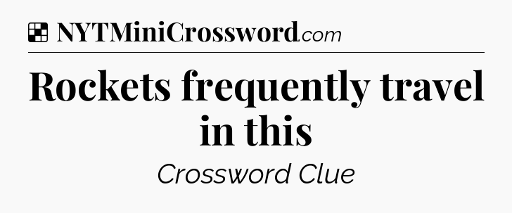 Solution: Rockets frequently travel in this - NYT Crossword