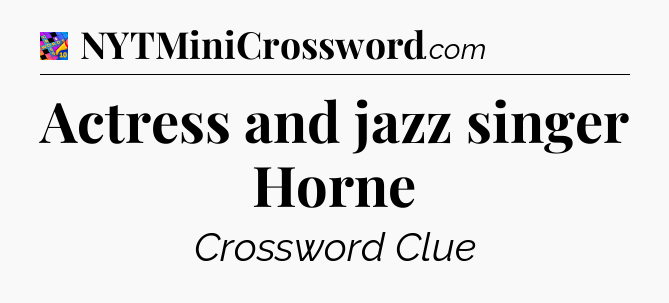Actress and jazz singer Horne Crossword Clue