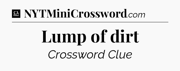 Lump of dirt - LA Times Crossword