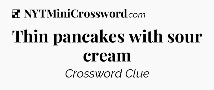 Solution: Thin pancakes with sour cream - NYT Crossword