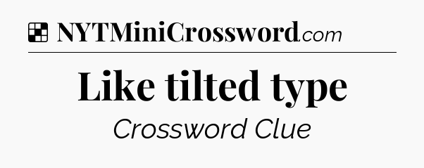 Solution: Like tilted type - NYT Crossword