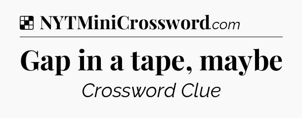 Solution: Gap in a tape, maybe - NYT Crossword