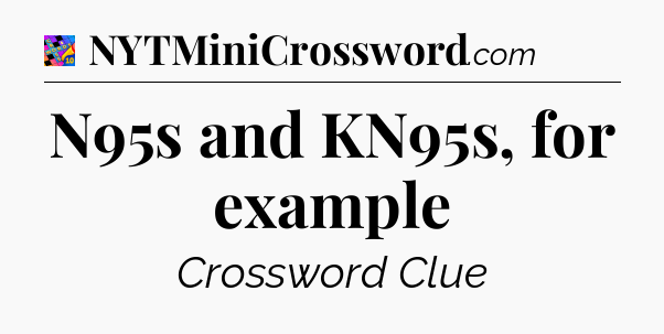N95s and KN95s, for example Crossword Clue
