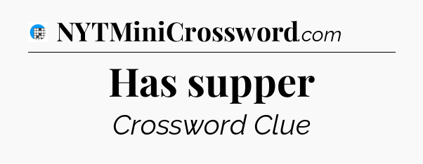 Has supper Crossword Clue