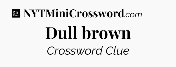 Dull brown - LA Times Crossword