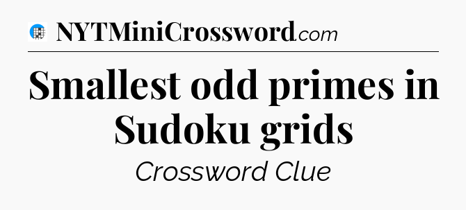 Smallest odd primes in Sudoku grids Crossword Clue