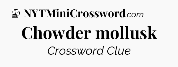 Chowder mollusk - Daily Themed Classic Crossword
