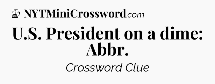 U.S. President on a dime: Abbr - Daily Themed Classic Crossword