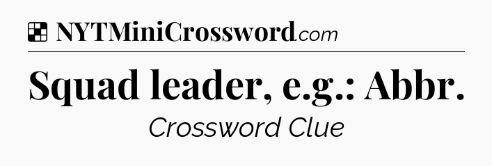 Solution: Squad leader, e.g.: Abbr - NYT Crossword