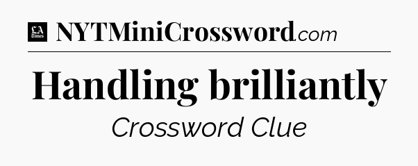 Handling brilliantly - LA Times Crossword