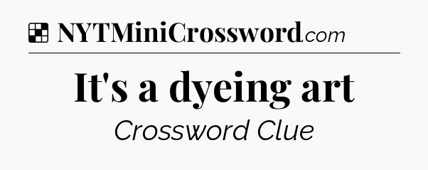 Solution: It's a dyeing art - NYT Crossword
