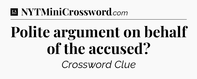 Polite argument on behalf of the accused - LA Times Crossword