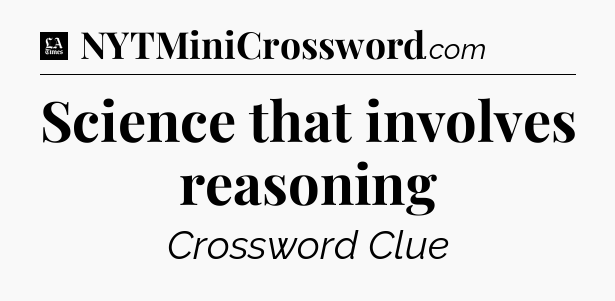 Science that involves reasoning - LA Times Crossword