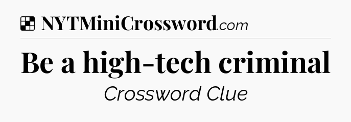 Solution: Be a high-tech criminal - NYT Crossword