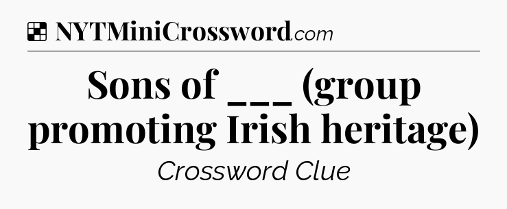Solution: Sons of ___ (group promoting Irish heritage) - NYT Crossword