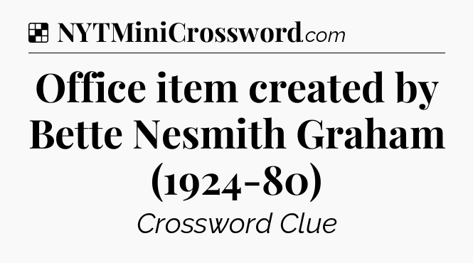 Solution: Office item created by Bette Nesmith Graham (1924-80) - NYT Crossword