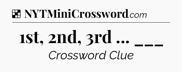 Solution: 1st, 2nd, 3rd ... ___ - NYT Crossword