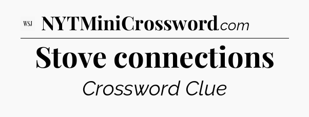 Stove connections - WSJ Crossword