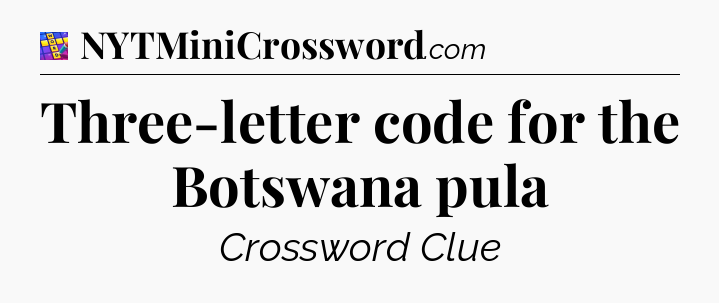 Three-letter code for the Botswana pula Codycross
