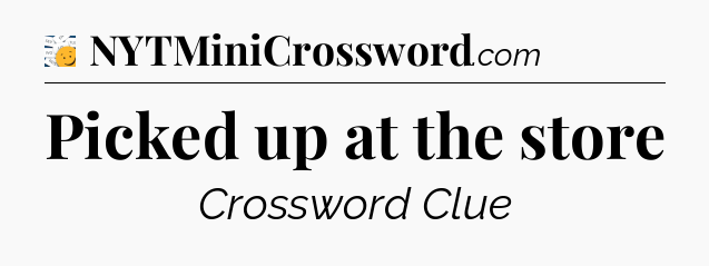 Picked up at the store - 7 Little Words