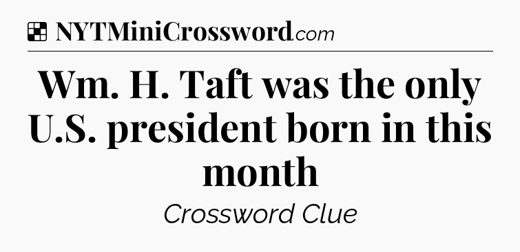 Solution: Wm. H. Taft was the only U.S. president born in this month - NYT Crossword
